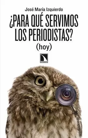 ¿PARA QUÉ SERVIMOS LOS PERIODISTAS? (HOY)