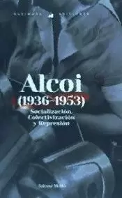 SOCIALIZACIÓN, COLECTIVIZACIÓN Y REPRESIÓN EN ALCOY (1936-1953)