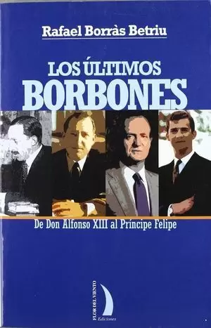 ULTIMOS BORBONES, LOS. DE DON ALFONSO XIII AL PRINCIPE FELIPE