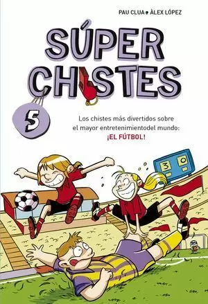 SÚPERCHISTES 5. LOS CHISTES MÁS DIVERTIDOS SOBRE EL MAYOR ENTRETENIMIENTO DEL MUNDO: EL FÚTBOL