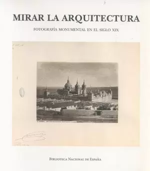 MIRAR LA ARQUITECTURA. FOTOGRAFÍA MONUMENTAL EN EL SIGLO XIX