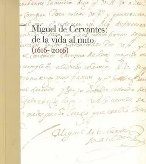 MIGUEL DE CERVANTES: DE LA VIDA AL MITO. 1616-2016