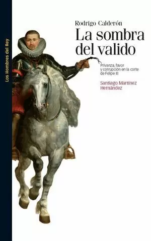 LA SOMBRA DEL VALIDO: PRIVANZA, FAVOR Y CORRUPCIÓN EN LA CORTE DE FELIPE III