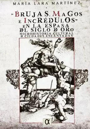 BRUJAS MAGOS E INCREDULOS EN LA ESPAÑA DEL SIGLO DE ORO