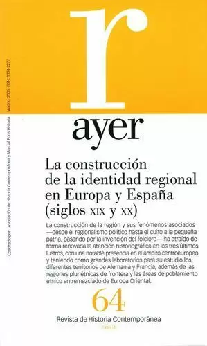 AYER 64 CONSTRUCCION DE LA IDENTIDAD REGIONAL EN EUROPA Y ESPAÑA SIGLOS XIX Y XX