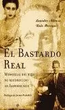 BASTARDO REAL, EL. MEMORIAS DEL HIJO NO RECONOCIDO DE ALFONSO XIII