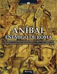 ANÍBAL, ENEMIGO DE ROMA:LA HISTORIA Y SECRETOS DEL CÉLEBRE GENERAL CARTAGINÉS, GENIO MILITARQUE CONQ