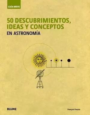 ASTRONOMÍA 50 DESCUBRIMIENTOS, IDEAS Y CONCEPTOS