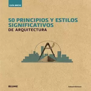 GUÍA BREVE. 50 PRINCIPIOS Y ESTILOS SIGNIFICATIVOS DE ARQUITECTURA
