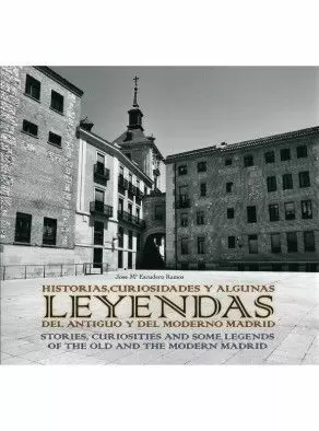 HISTORIAS, CURIOSIDADES Y ALGUNAS LEYENDAS DEL ANTIGUO Y DEL MODERNO MADRID