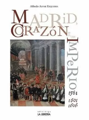 MADRID, CORAZON DE UN IMPERIO 1561 Y 1601-1606