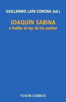 JOAQUIN SABINA O FUSILAR AL REY DE LOS POETAS