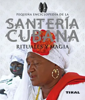 PEQUEÑA ENCICLOPEDIA DE LA SANTERÍA CUBANA