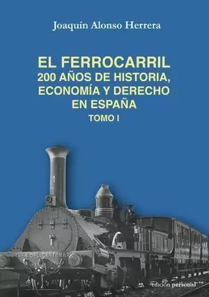 EL FERROCARRIL. 200 AÑOS DE HISTORIA, ECONOMÍA Y DERECHO EN ESPAÑA