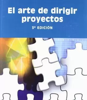 EL ARTE DE DIRIGIR PROYECTOS. 3ª EDICION