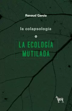 LA COLAPSOLOGÍA O LA ECOLOGÍA MUTILADA