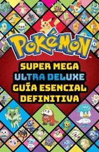 SUPER MEGA ULTRA DELUX GUÍA ESENCIAL DEFINITIVA (GUÍA POKÉMON)