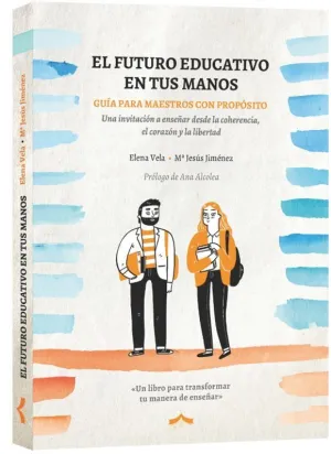 EL FUTURO EDUCATIVO EN TUS MANOS. GUÍA PARA MAESTROS CON PROPÓSITO (TRILOGÍA DE LOS VÍNCULOS)